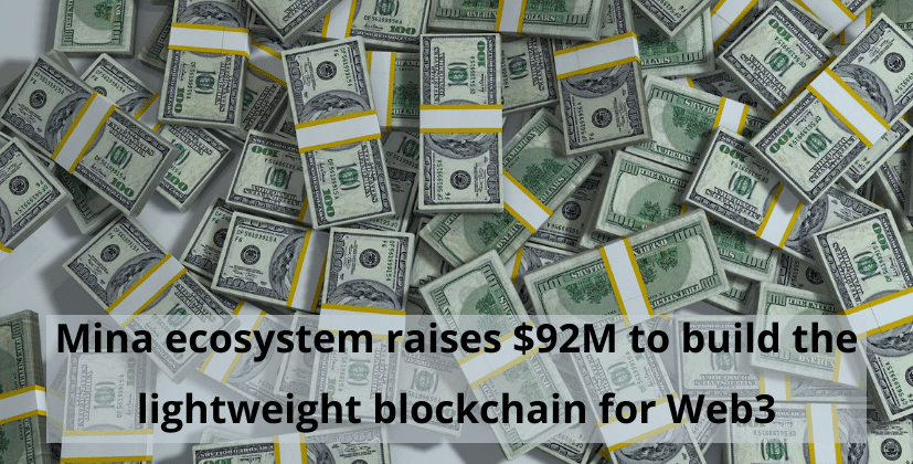 Mina ecosystem raises $92M to build the lightweight blockchain for Web3