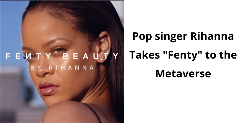Pop singer Rihanna Takes “Fenty” to the Metaverse