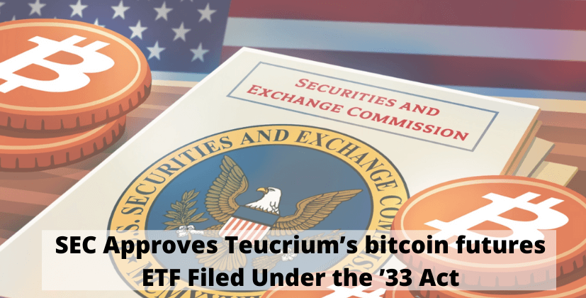 SEC Approves Teucrium’s bitcoin futures ETF Filed Under the ’33 Act